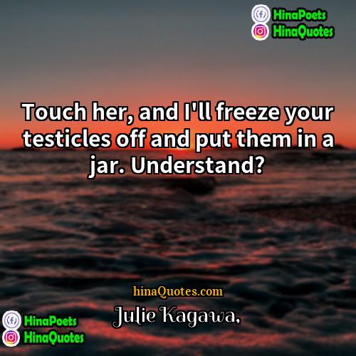 Julie Kagawa Quotes | Touch her, and I'll freeze your testicles